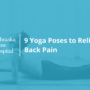 9 Yoga Poses to Relieve Back Pain