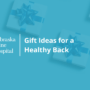 Gift Ideas for a Healthy Back