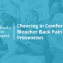 Prevent bleacher back pain when cheering at sporting events