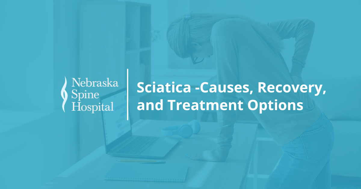 Understanding Sciatica Causes Recovery And Treatment Options Nebraska Spine Hospital